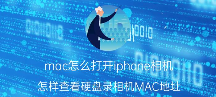 mac怎么打开iphone相机 怎样查看硬盘录相机MAC地址？